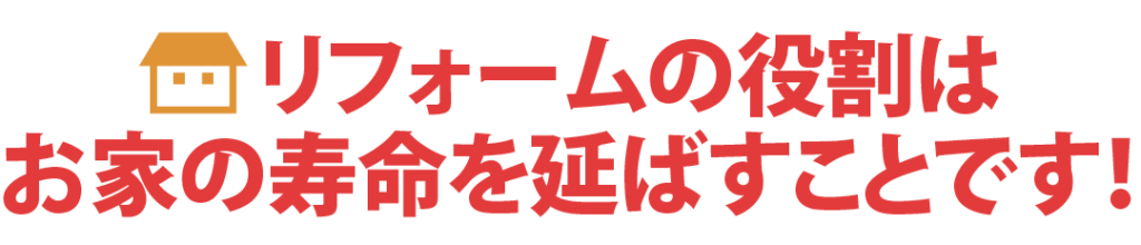 リフォームの役割はお家の寿命を延ばすことです!
